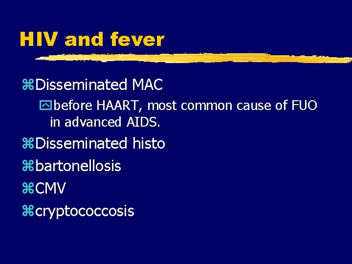 HIV and fever z. Disseminated MAC ybefore HAART, most common cause of FUO in