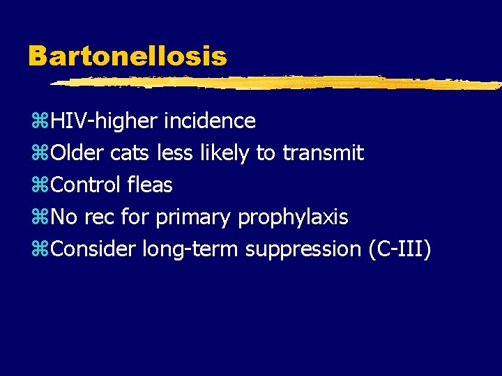 Bartonellosis z. HIV-higher incidence z. Older cats less likely to transmit z. Control fleas