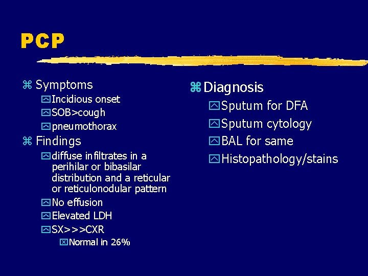 PCP z Symptoms y Incidious onset y SOB>cough y pneumothorax z Findings y diffuse