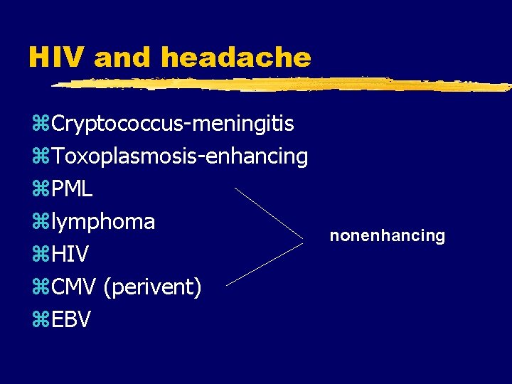 HIV and headache z. Cryptococcus-meningitis z. Toxoplasmosis-enhancing z. PML zlymphoma z. HIV z. CMV