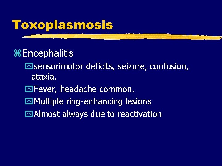 Toxoplasmosis z. Encephalitis ysensorimotor deficits, seizure, confusion, ataxia. y. Fever, headache common. y. Multiple