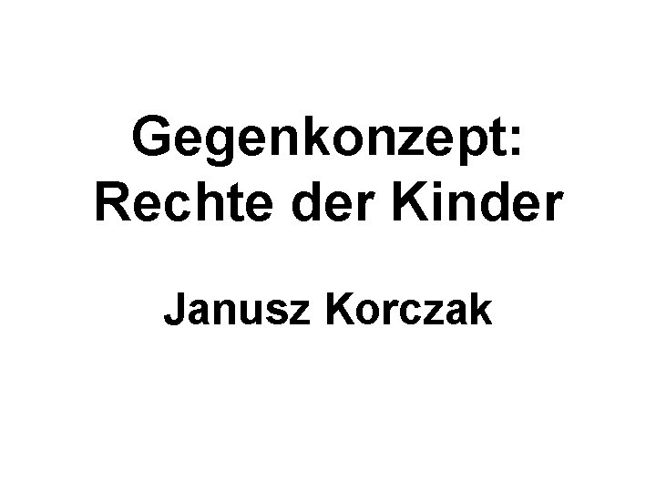 Gegenkonzept: Rechte der Kinder Janusz Korczak 