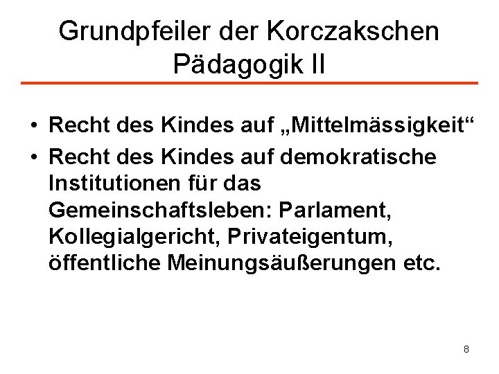 Grundpfeiler der Korczakschen Pädagogik II • Recht des Kindes auf „Mittelmässigkeit“ • Recht des
