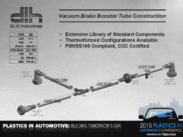 Vacuum Brake Booster Tube Construction • Extensive Library of Standard Components • Thermoformed Configurations