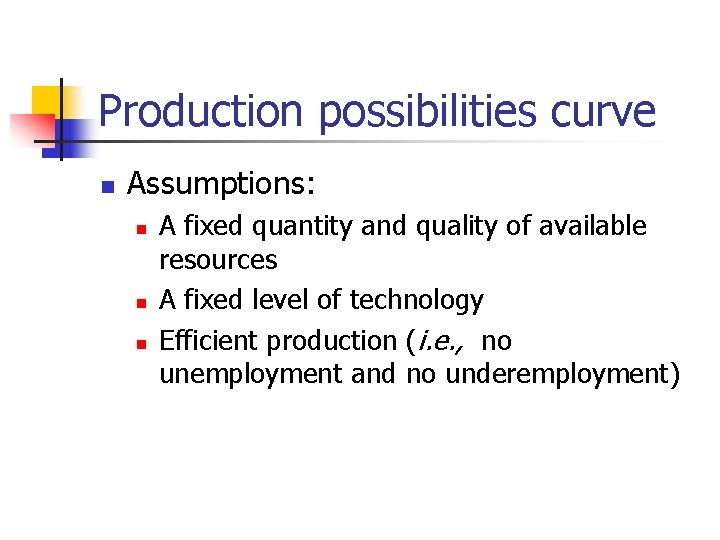 Production possibilities curve n Assumptions: n n n A fixed quantity and quality of