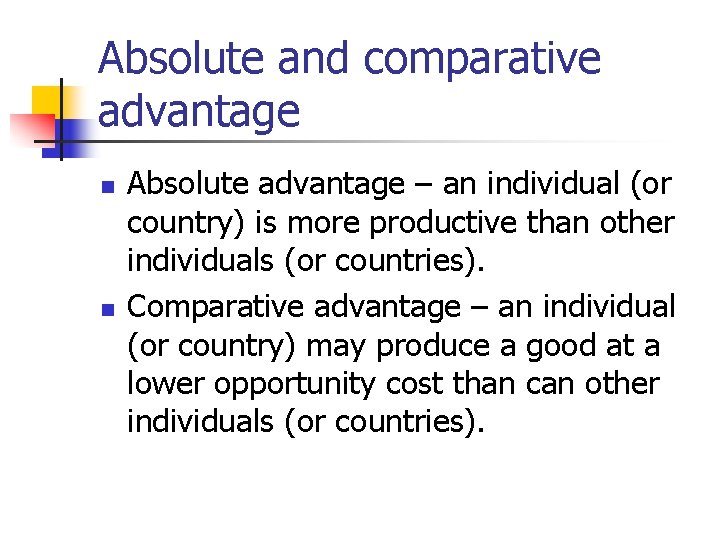 Absolute and comparative advantage n n Absolute advantage – an individual (or country) is