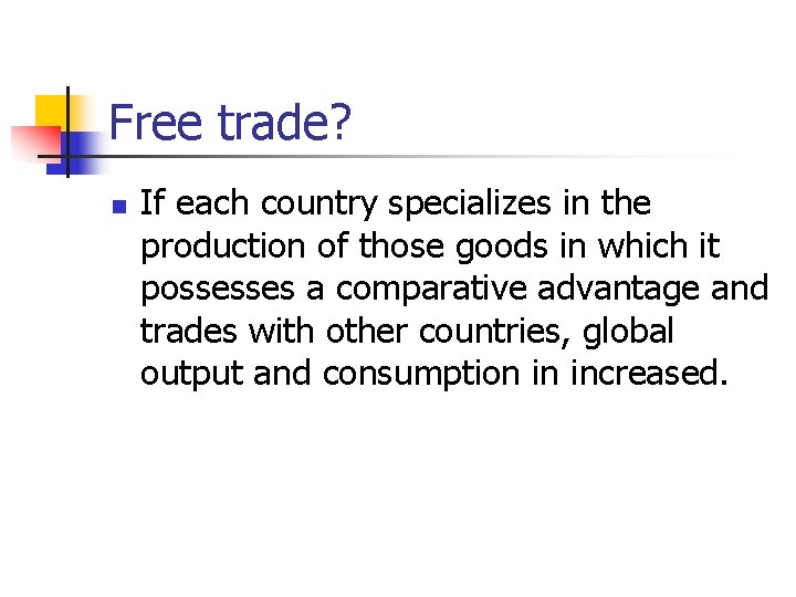 Free trade? n If each country specializes in the production of those goods in