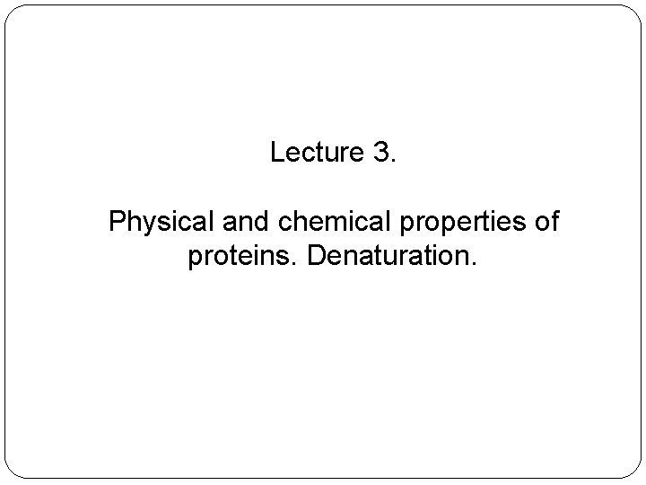 Lecture 3. Physical and chemical properties of proteins. Denaturation. 