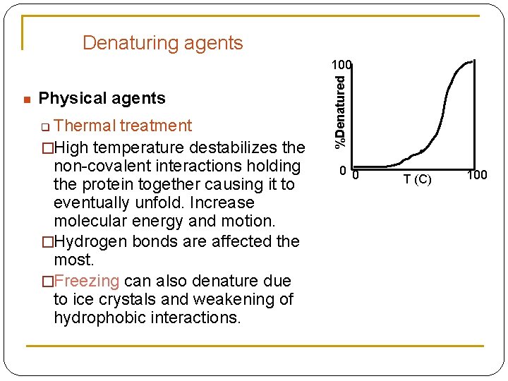 Denaturing agents n Physical agents Thermal treatment �High temperature destabilizes the non-covalent interactions holding