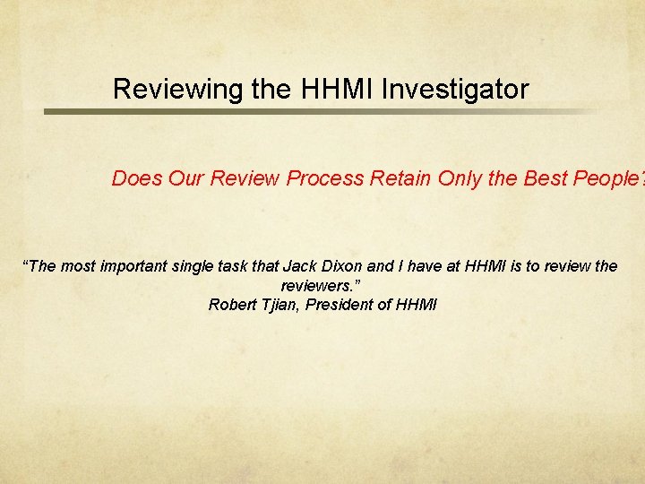 Reviewing the HHMI Investigator Does Our Review Process Retain Only the Best People? “The Reviewing the HHMI Investigator Does Our Review Process Retain Only the Best People? “The
