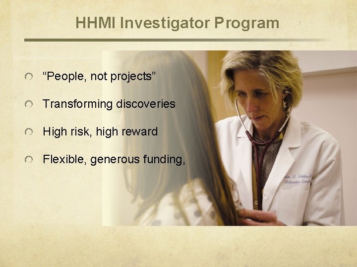 HHMI Investigator Program “People, not projects” Transforming discoveries High risk, high reward Flexible, generous HHMI Investigator Program “People, not projects” Transforming discoveries High risk, high reward Flexible, generous