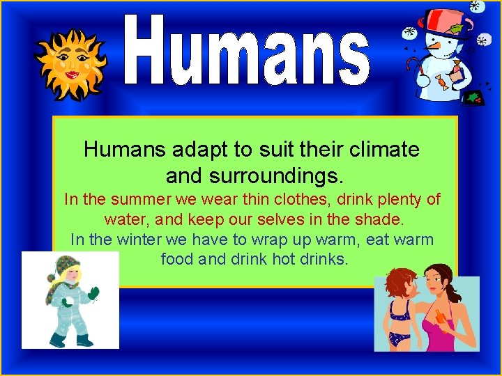 Humans adapt to suit their climate and surroundings. In the summer we wear thin