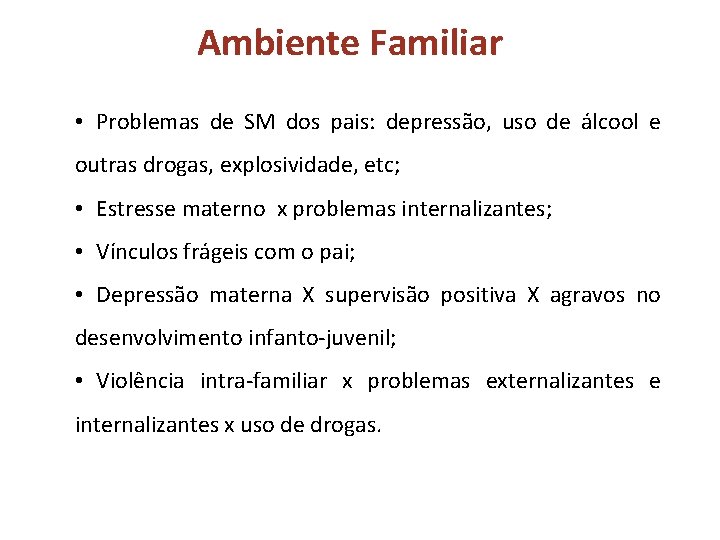 Ambiente Familiar • Problemas de SM dos pais: depressão, uso de álcool e outras