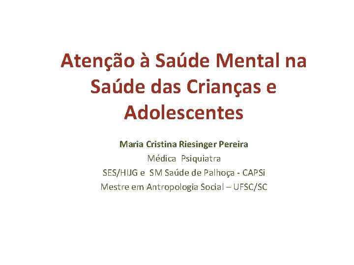 Atenção à Saúde Mental na Saúde das Crianças e Adolescentes Maria Cristina Riesinger Pereira