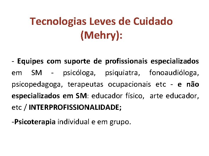 Tecnologias Leves de Cuidado (Mehry): - Equipes com suporte de profissionais especializados em SM