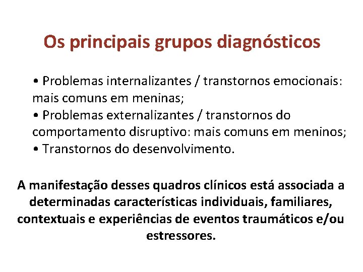 Os principais grupos diagnósticos • Problemas internalizantes / transtornos emocionais: mais comuns em meninas;