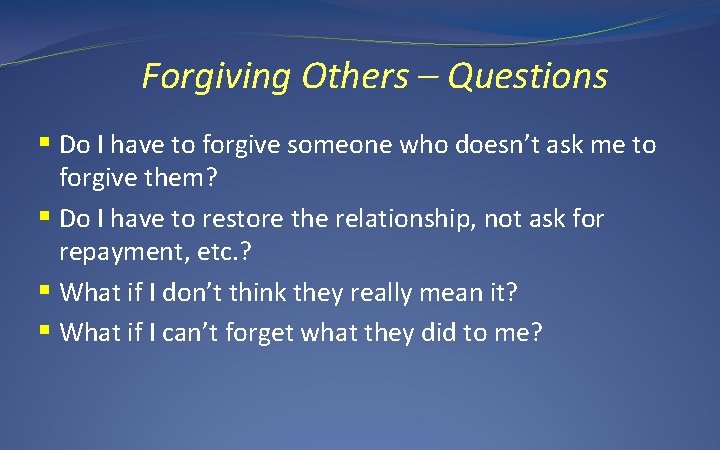 Forgiving Others – Questions § Do I have to forgive someone who doesn’t ask