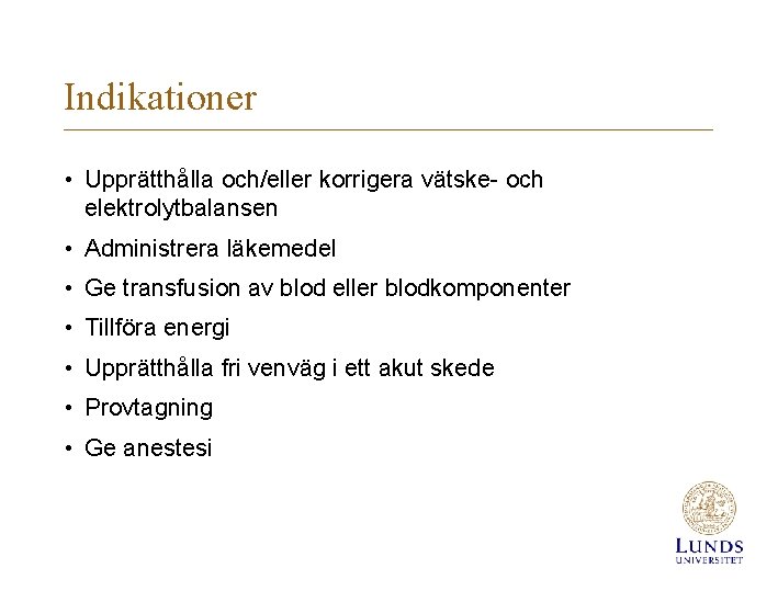 Indikationer • Upprätthålla och/eller korrigera vätske- och elektrolytbalansen • Administrera läkemedel • Ge transfusion