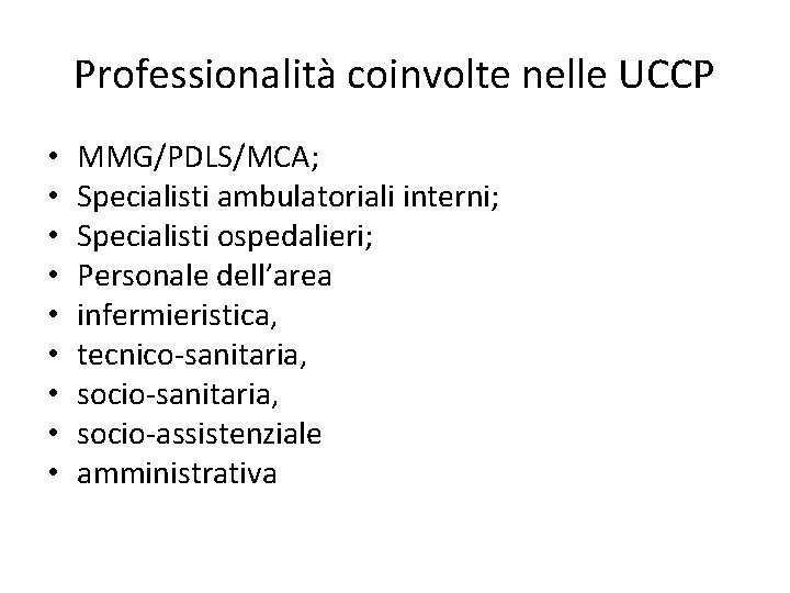 Professionalità coinvolte nelle UCCP • • • MMG/PDLS/MCA; Specialisti ambulatoriali interni; Specialisti ospedalieri; Personale