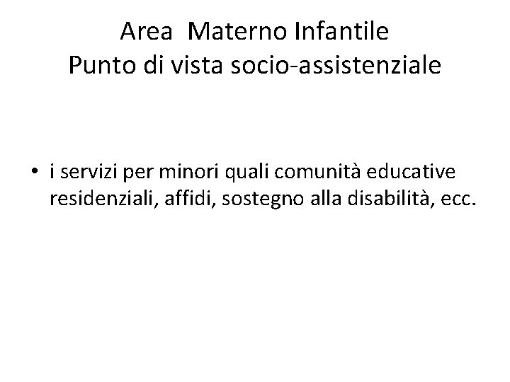 Area Materno Infantile Punto di vista socio-assistenziale • i servizi per minori quali comunità