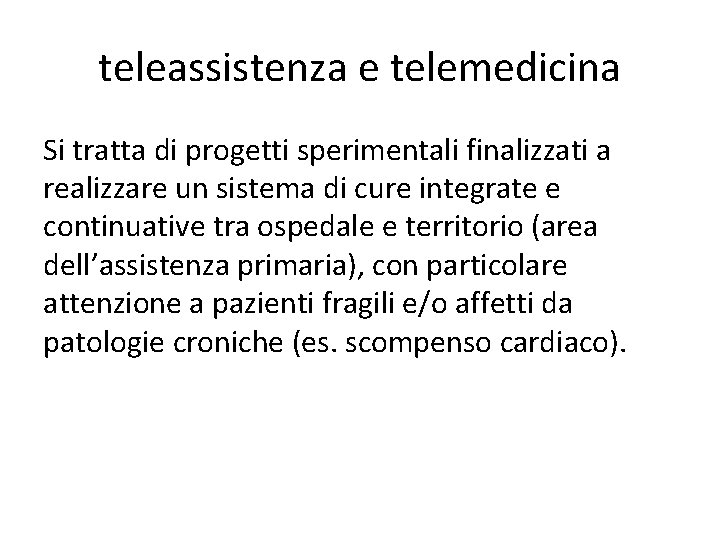 teleassistenza e telemedicina Si tratta di progetti sperimentali finalizzati a realizzare un sistema di