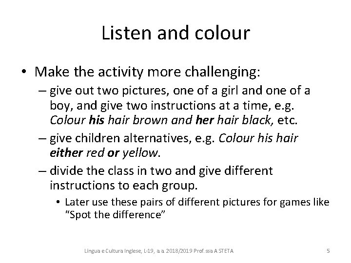 Listen and colour • Make the activity more challenging: – give out two pictures,