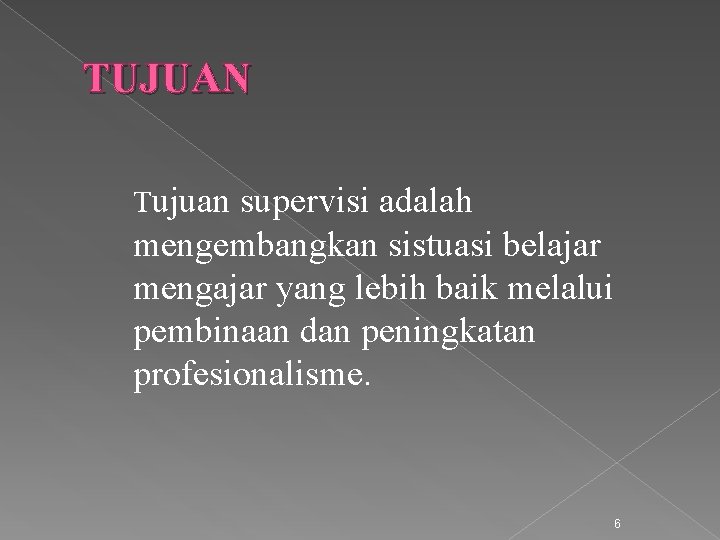 TUJUAN Tujuan supervisi adalah mengembangkan sistuasi belajar mengajar yang lebih baik melalui pembinaan dan