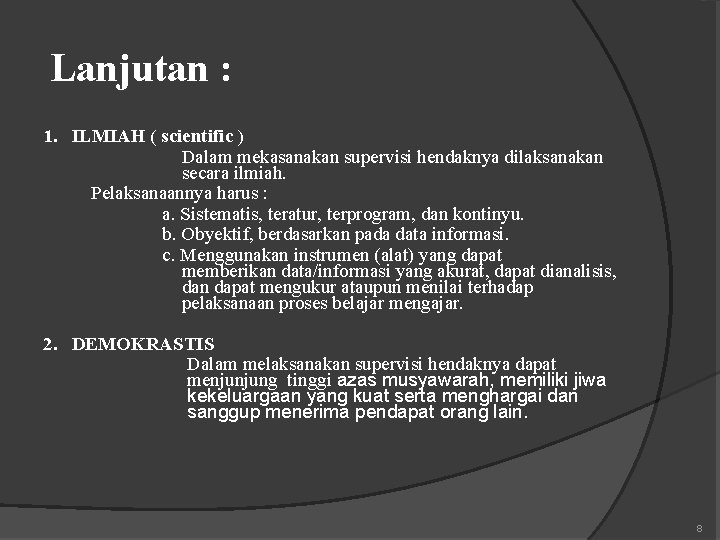 Lanjutan : 1. ILMIAH ( scientific ) Dalam mekasanakan supervisi hendaknya dilaksanakan secara ilmiah.