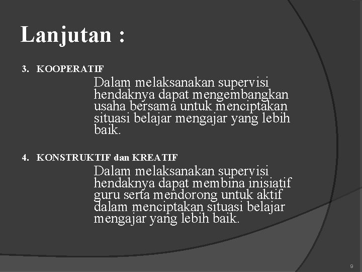 Lanjutan : 3. KOOPERATIF Dalam melaksanakan supervisi hendaknya dapat mengembangkan usaha bersama untuk menciptakan