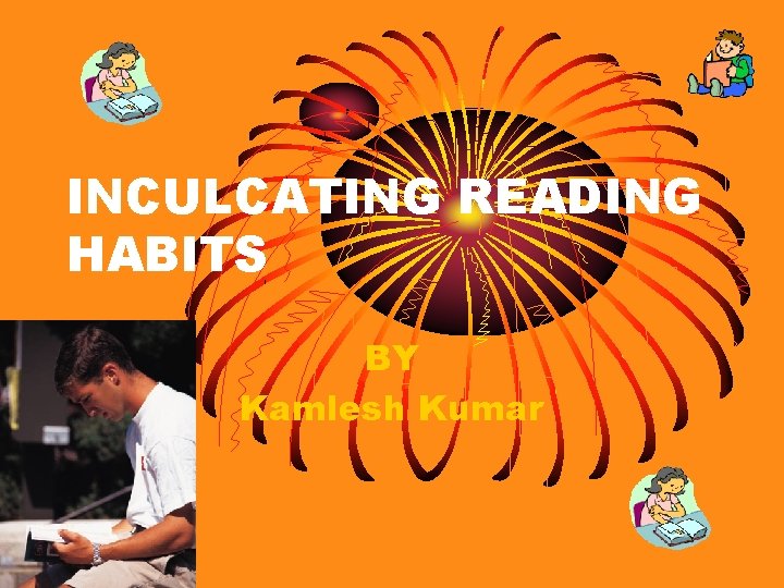 INCULCATING READING HABITS BY Kamlesh Kumar 