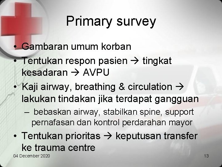 Primary survey • Gambaran umum korban • Tentukan respon pasien tingkat kesadaran AVPU •