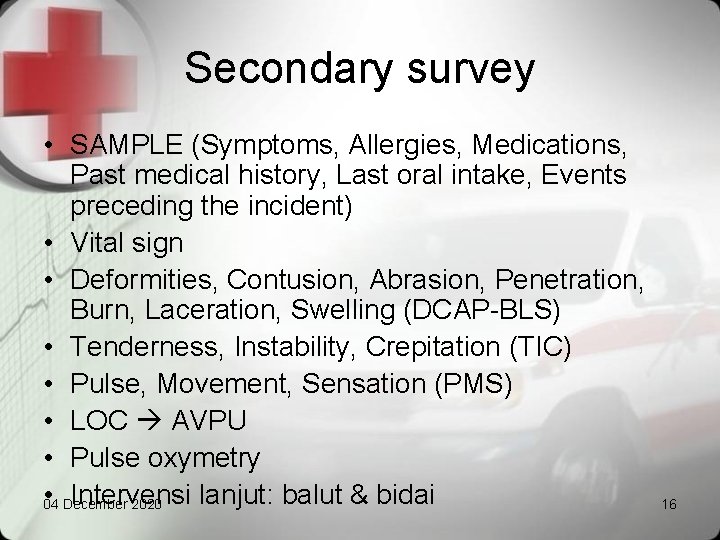 Secondary survey • SAMPLE (Symptoms, Allergies, Medications, Past medical history, Last oral intake, Events