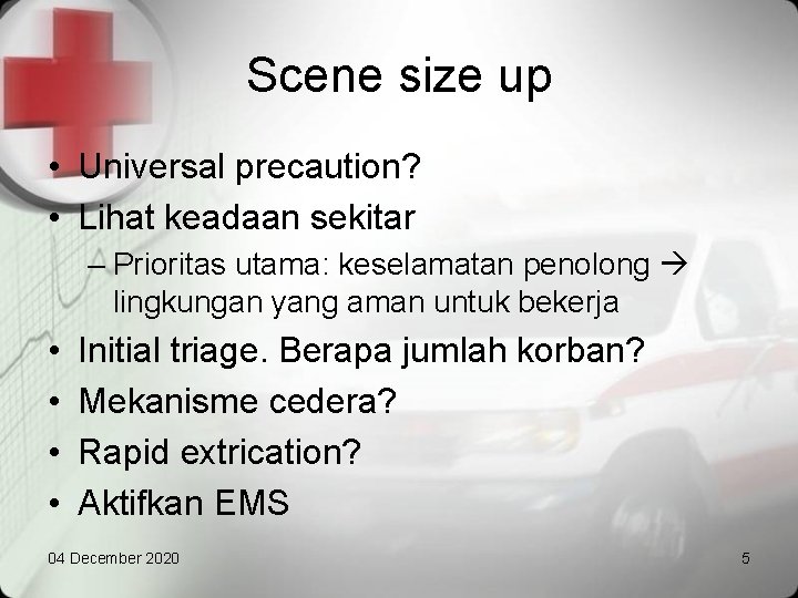 Scene size up • Universal precaution? • Lihat keadaan sekitar – Prioritas utama: keselamatan