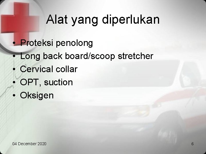 Alat yang diperlukan • • • Proteksi penolong Long back board/scoop stretcher Cervical collar