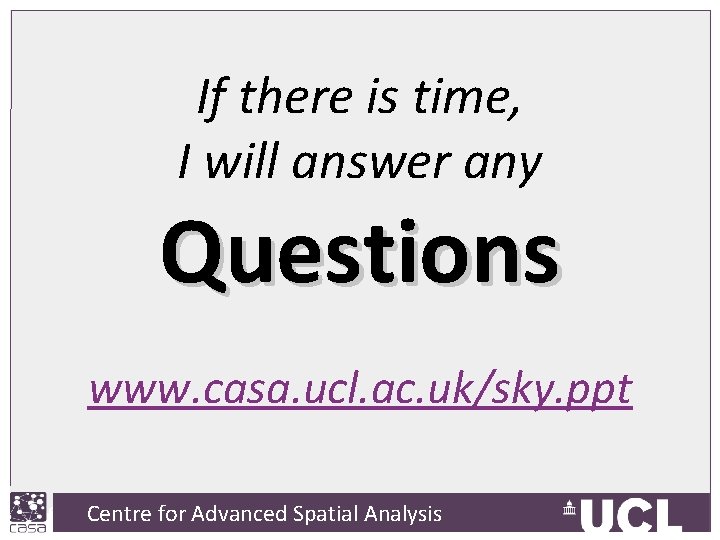 If there is time, I will answer any Questions www. casa. ucl. ac. uk/sky.