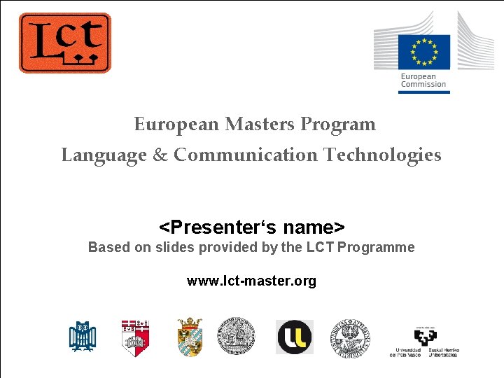 European Masters Program Language & Communication Technologies <Presenter‘s name> Based on slides provided by