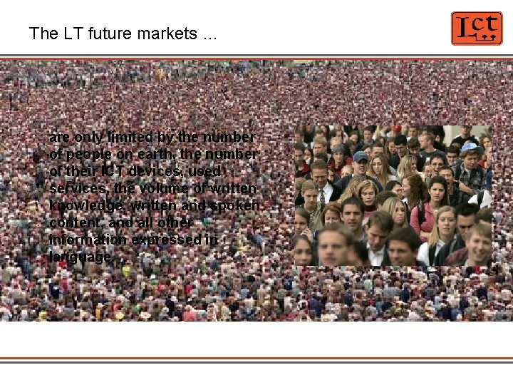 The LT future markets … … are only limited by the number of people