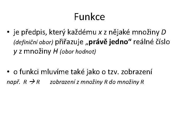 Funkce • je předpis, který každému x z nějaké množiny D (definiční obor) přiřazuje