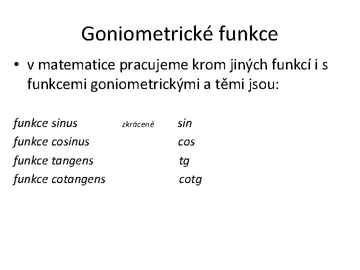 Goniometrické funkce • v matematice pracujeme krom jiných funkcí i s funkcemi goniometrickými a Goniometrické funkce • v matematice pracujeme krom jiných funkcí i s funkcemi goniometrickými a
