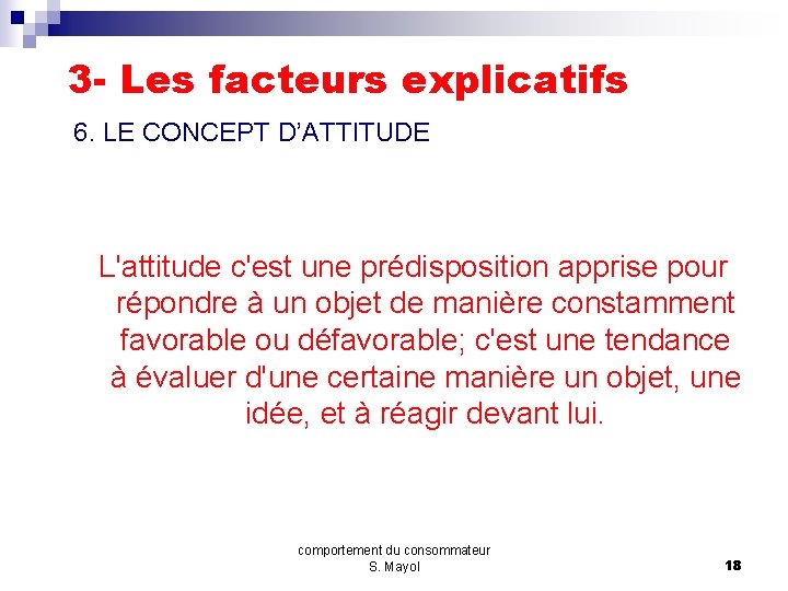 3 - Les facteurs explicatifs 6. LE CONCEPT D’ATTITUDE L'attitude c'est une prédisposition apprise