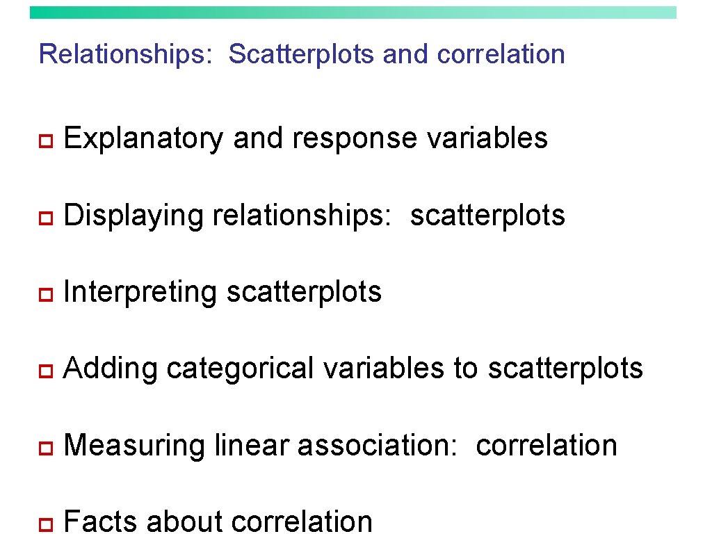 Relationships: Scatterplots and correlation p Explanatory and response variables p Displaying relationships: scatterplots p