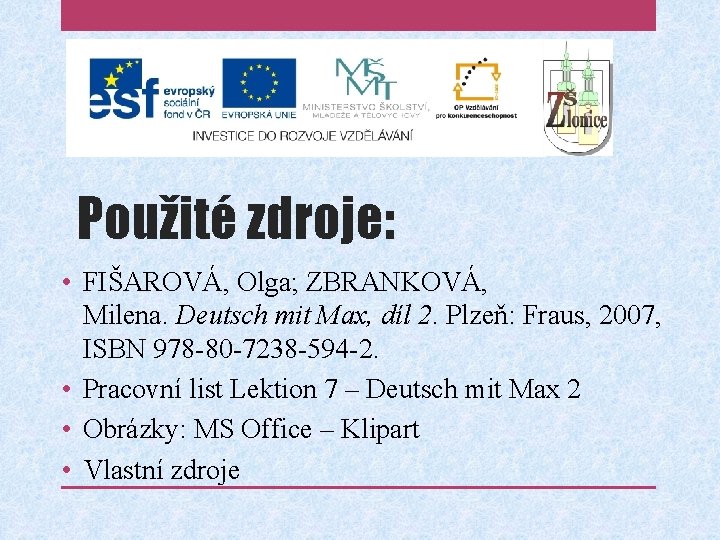 Použité zdroje: • FIŠAROVÁ, Olga; ZBRANKOVÁ, Milena. Deutsch mit Max, díl 2. Plzeň: Fraus,