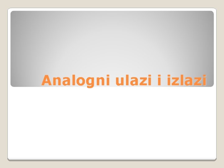 Analogni ulazi i izlazi Analogni ulazi i izlazi