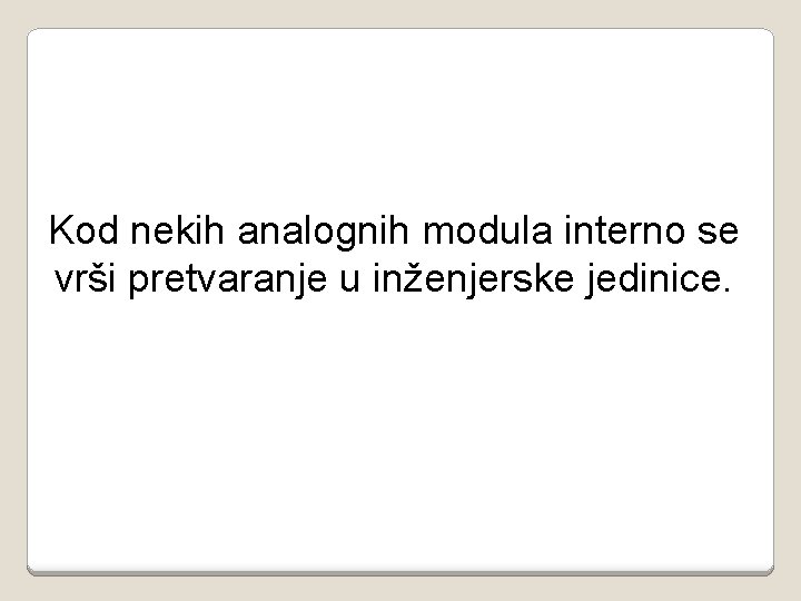 Kod nekih analognih modula interno se vrši pretvaranje u inženjerske jedinice. 