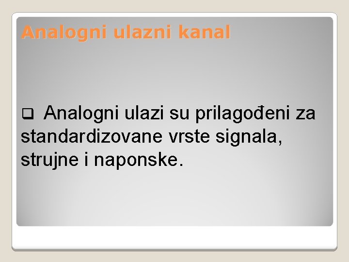 Analogni ulazni kanal Analogni ulazi su prilagođeni za standardizovane vrste signala, strujne i naponske.