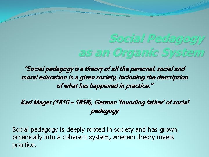 Social Pedagogy as an Organic System “Social pedagogy is a theory of all the