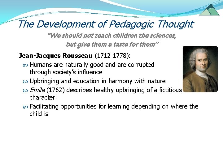 The Development of Pedagogic Thought “We should not teach children the sciences, but give