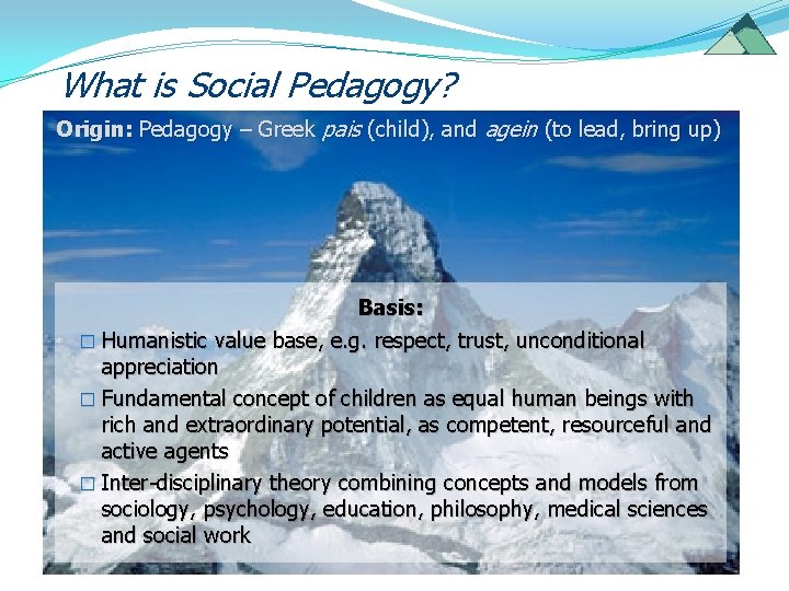 What is Social Pedagogy? Origin: Pedagogy – Greek pais (child), and agein (to lead,