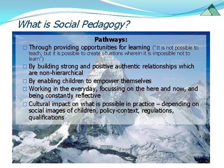 What is Social Pedagogy? Pathways: � Through providing opportunities for learning (“It is not