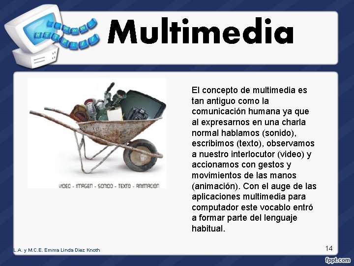 Multimedia El concepto de multimedia es tan antiguo como la comunicación humana ya que